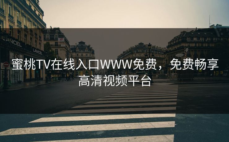 蜜桃TV在线入口WWW免费，免费畅享高清视频平台