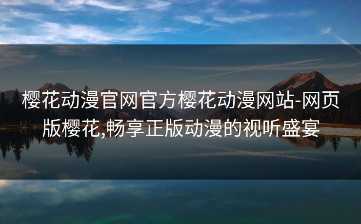 樱花动漫官网官方樱花动漫网站-网页版樱花,畅享正版动漫的视听盛宴