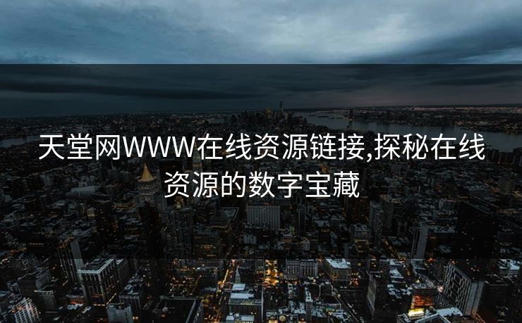 天堂网WWW在线资源链接,探秘在线资源的数字宝藏